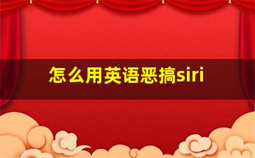 怎么用英语恶搞siri