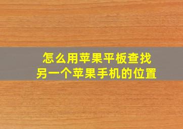 怎么用苹果平板查找另一个苹果手机的位置