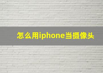 怎么用iphone当摄像头