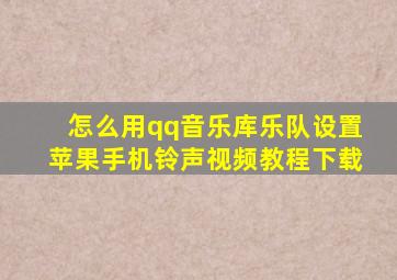 怎么用qq音乐库乐队设置苹果手机铃声视频教程下载