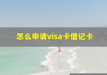 怎么申请visa卡借记卡