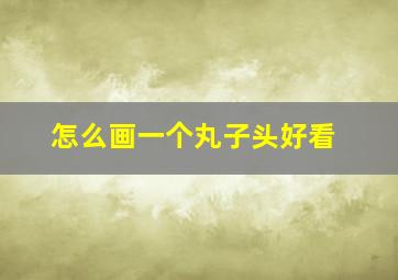 怎么画一个丸子头好看