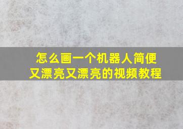 怎么画一个机器人简便又漂亮又漂亮的视频教程