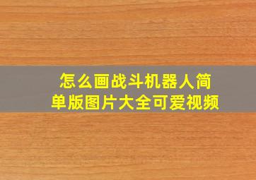 怎么画战斗机器人简单版图片大全可爱视频