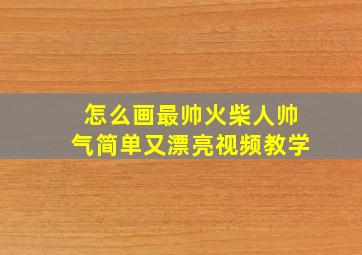 怎么画最帅火柴人帅气简单又漂亮视频教学