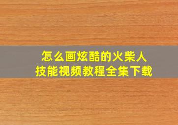 怎么画炫酷的火柴人技能视频教程全集下载