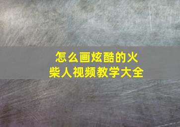 怎么画炫酷的火柴人视频教学大全