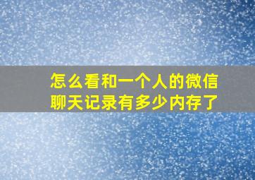 怎么看和一个人的微信聊天记录有多少内存了