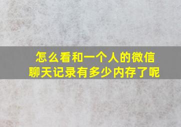 怎么看和一个人的微信聊天记录有多少内存了呢