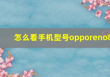 怎么看手机型号opporeno8