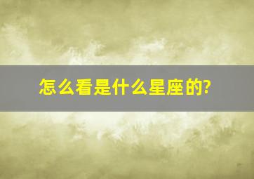 怎么看是什么星座的?