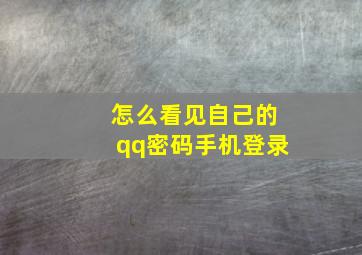 怎么看见自己的qq密码手机登录