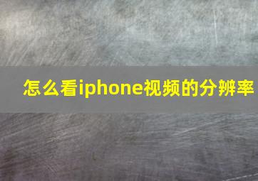 怎么看iphone视频的分辨率