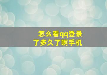 怎么看qq登录了多久了啊手机