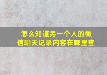 怎么知道另一个人的微信聊天记录内容在哪里查