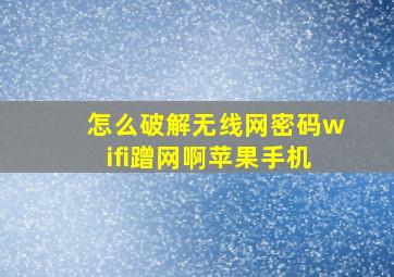 怎么破解无线网密码wifi蹭网啊苹果手机