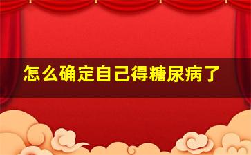 怎么确定自己得糖尿病了