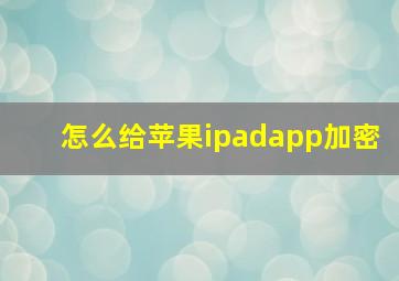 怎么给苹果ipadapp加密