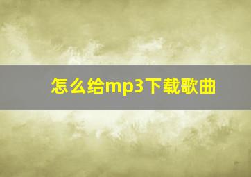 怎么给mp3下载歌曲