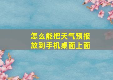 怎么能把天气预报放到手机桌面上面