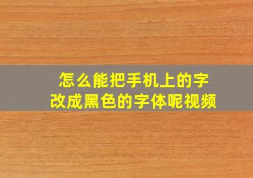 怎么能把手机上的字改成黑色的字体呢视频