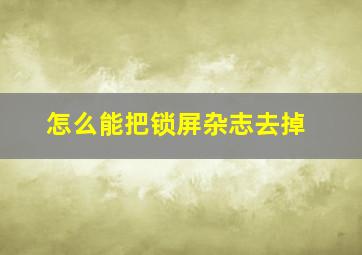 怎么能把锁屏杂志去掉