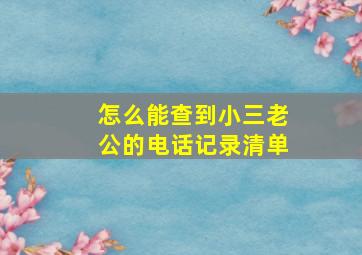 怎么能查到小三老公的电话记录清单