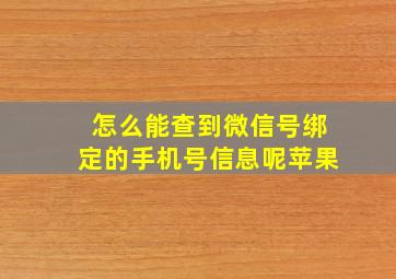 怎么能查到微信号绑定的手机号信息呢苹果