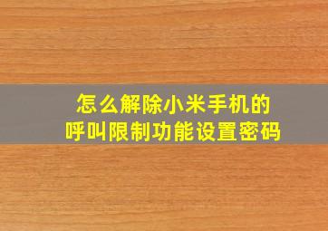 怎么解除小米手机的呼叫限制功能设置密码