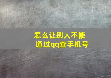 怎么让别人不能通过qq查手机号