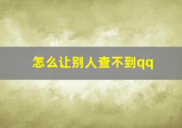 怎么让别人查不到qq