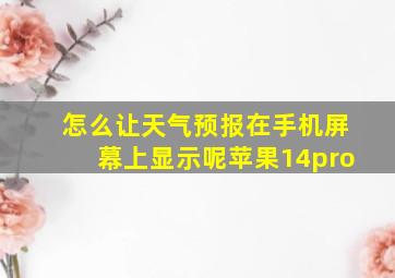 怎么让天气预报在手机屏幕上显示呢苹果14pro