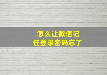 怎么让微信记住登录密码忘了