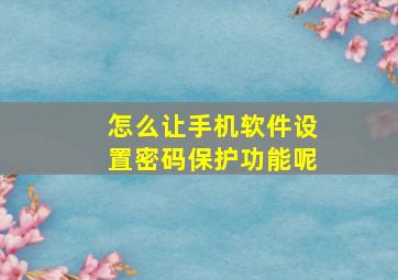 怎么让手机软件设置密码保护功能呢