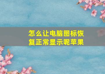 怎么让电脑图标恢复正常显示呢苹果