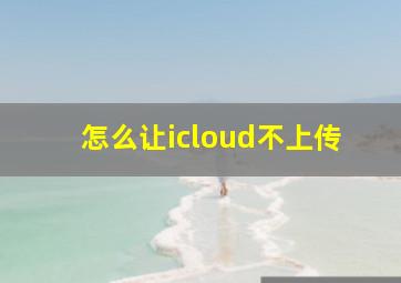 怎么让icloud不上传