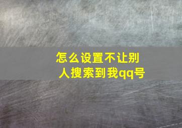 怎么设置不让别人搜索到我qq号