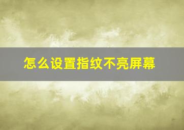 怎么设置指纹不亮屏幕