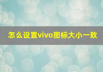 怎么设置vivo图标大小一致