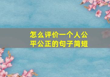 怎么评价一个人公平公正的句子简短