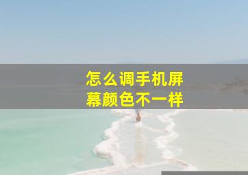 怎么调手机屏幕颜色不一样