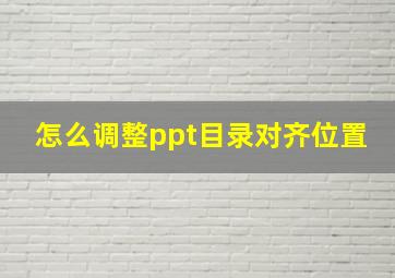 怎么调整ppt目录对齐位置