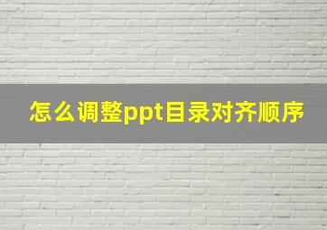 怎么调整ppt目录对齐顺序