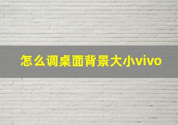 怎么调桌面背景大小vivo