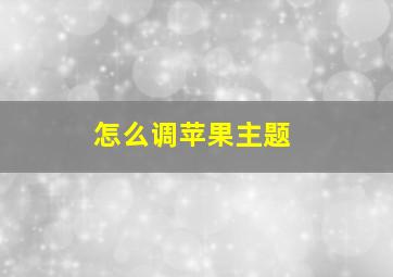 怎么调苹果主题