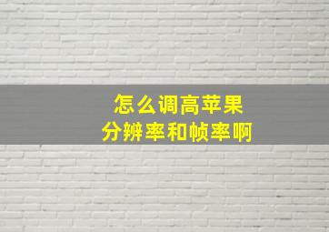 怎么调高苹果分辨率和帧率啊