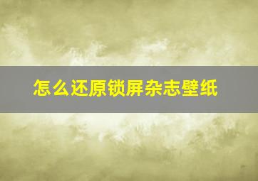 怎么还原锁屏杂志壁纸