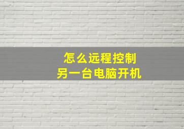 怎么远程控制另一台电脑开机