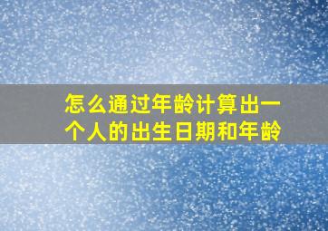 怎么通过年龄计算出一个人的出生日期和年龄