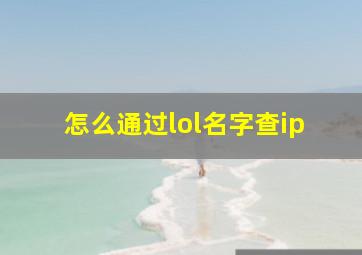 怎么通过lol名字查ip